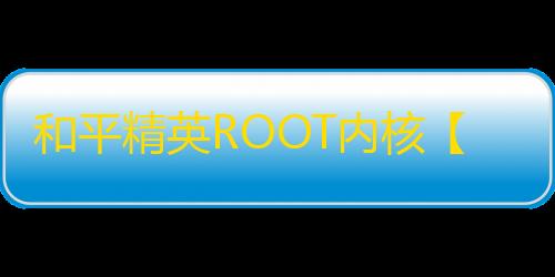 和平精英ROOT内核【哪吒】外挂